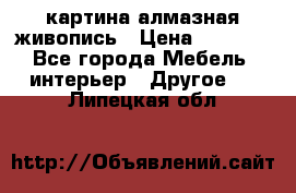 картина алмазная живопись › Цена ­ 2 000 - Все города Мебель, интерьер » Другое   . Липецкая обл.